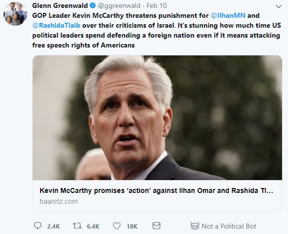 Tweet from the Intercept's Glenn Greenwald @GGGreenwald GOP Leader Kevin McCarthy threatens punishment for @IlhanMN and @RashidaTlaib over their criticisms of Israel. It's stunning how much time US political leaders spend defending a foreign nation even if it means attacking free speech rights of Americans.